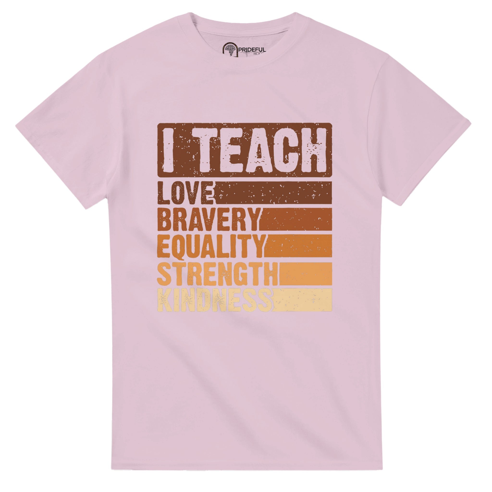 I Teach Love, Bravery, Equality, Strength, Kindness T-shirt For Men & Women - Prideful Roots